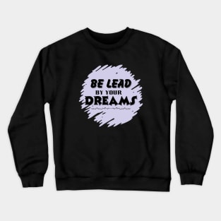Be lead by your dreams Crewneck Sweatshirt